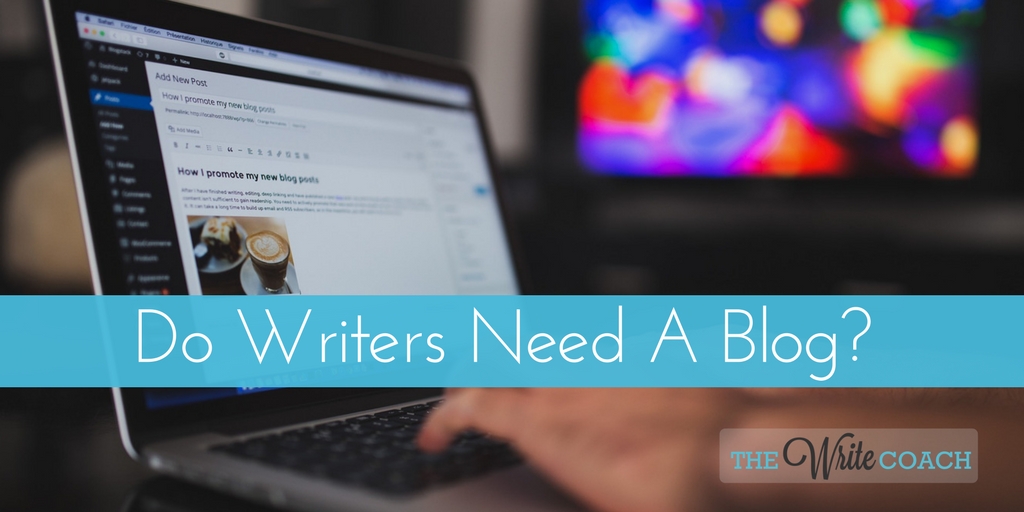 Do Writers Need A Blog, Blogging, Writers, How To Write A Book,